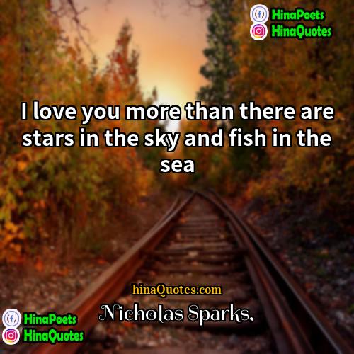Nicholas Sparks Quotes | I love you more than there are